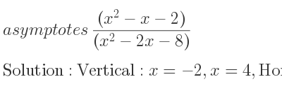 The asymptotes of ((x^2-x-2))/((x^2-2x-8)) is Vertical: x=-2,x=4,Horizontal: y=1